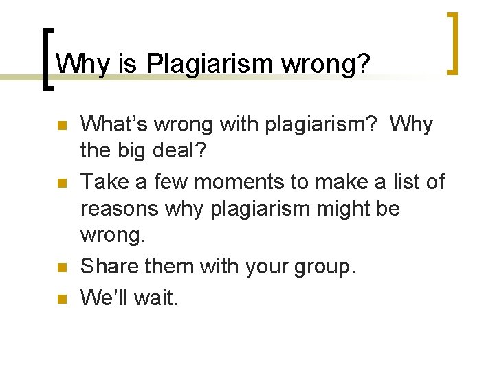 Why is Plagiarism wrong? n n What’s wrong with plagiarism? Why the big deal?