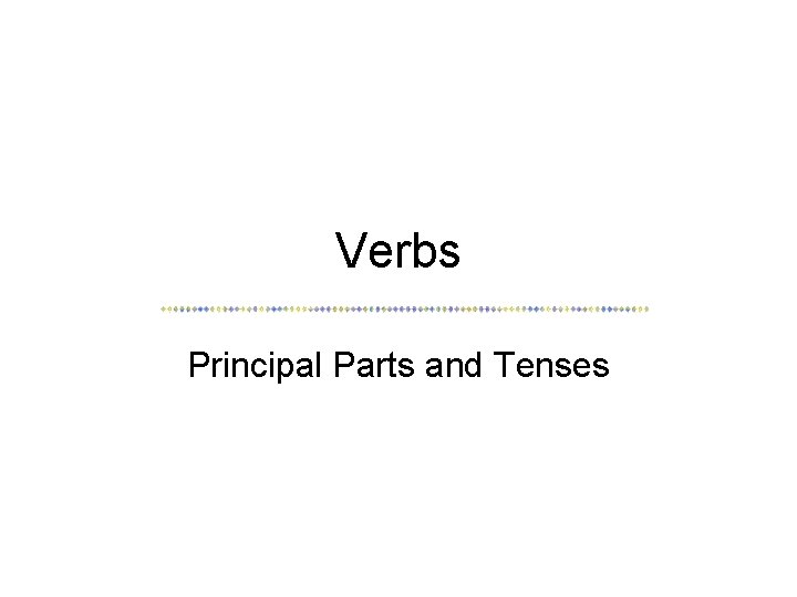 Verbs Principal Parts and Tenses 