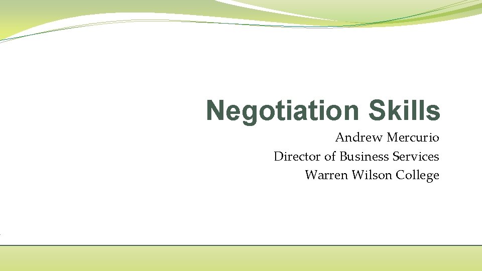 Negotiation Skills Andrew Mercurio Director of Business Services Warren Wilson College 