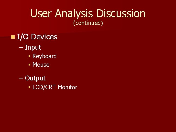 User Analysis Discussion (continued) n I/O Devices – Input § Keyboard § Mouse –