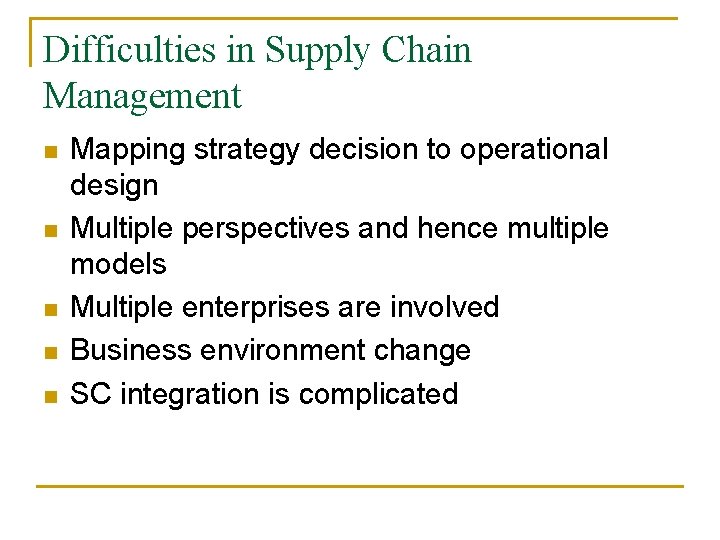 Difficulties in Supply Chain Management n n n Mapping strategy decision to operational design