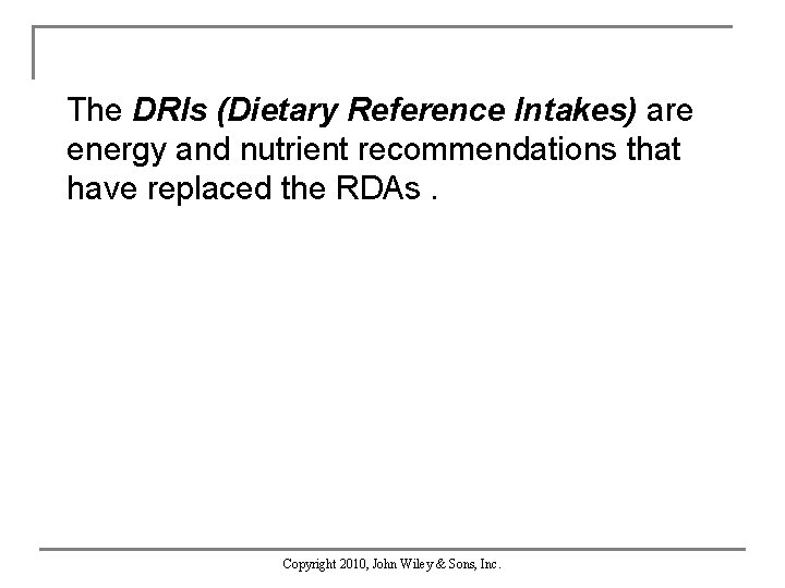 The DRIs (Dietary Reference Intakes) are energy and nutrient recommendations that have replaced the