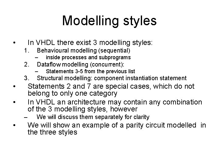 Modelling styles • In VHDL there exist 3 modelling styles: 1. Behavioural modelling (sequential)