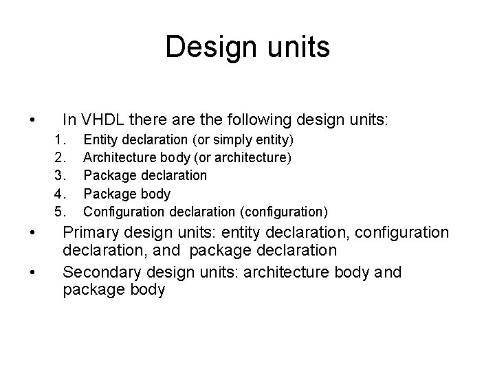 Design units • In VHDL there are the following design units: 1. 2. 3.