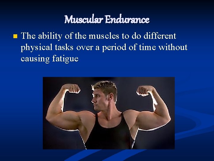Muscular Endurance n The ability of the muscles to do different physical tasks over