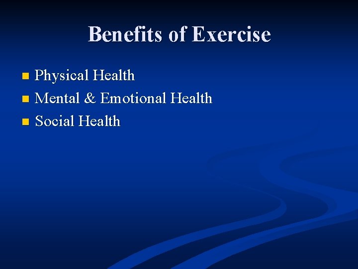 Benefits of Exercise Physical Health n Mental & Emotional Health n Social Health n