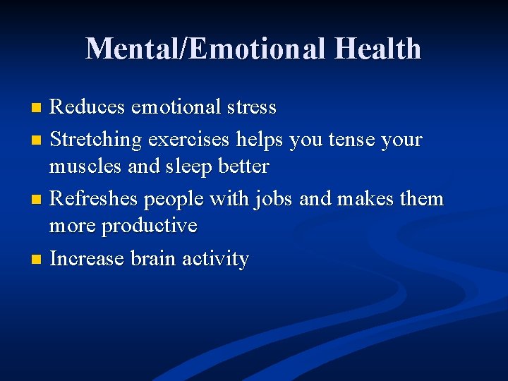 Mental/Emotional Health Reduces emotional stress n Stretching exercises helps you tense your muscles and