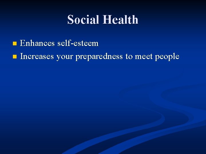 Social Health Enhances self-esteem n Increases your preparedness to meet people n 