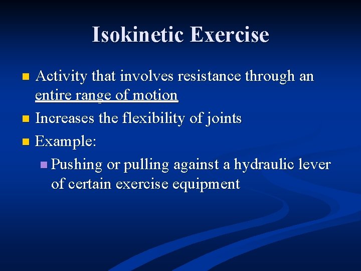 Isokinetic Exercise Activity that involves resistance through an entire range of motion n Increases