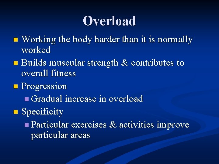 Overload Working the body harder than it is normally worked n Builds muscular strength