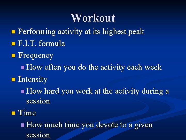 Workout Performing activity at its highest peak n F. I. T. formula n Frequency