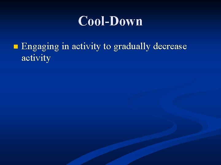 Cool-Down n Engaging in activity to gradually decrease activity 