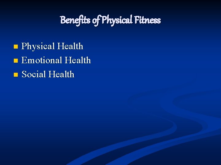 Benefits of Physical Fitness Physical Health n Emotional Health n Social Health n 