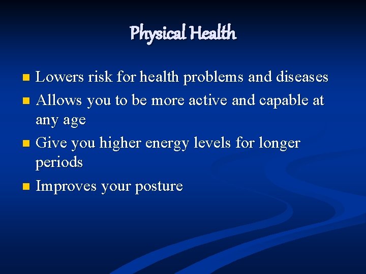 Physical Health Lowers risk for health problems and diseases n Allows you to be