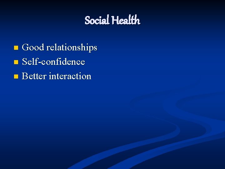 Social Health Good relationships n Self-confidence n Better interaction n 