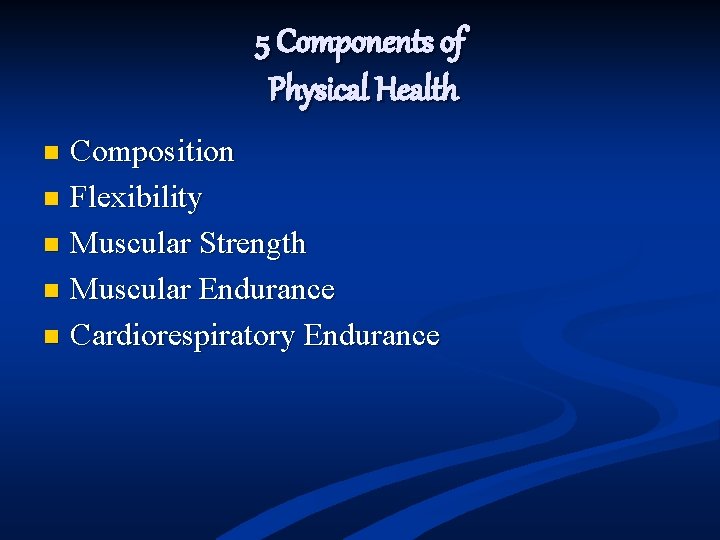 5 Components of Physical Health Composition n Flexibility n Muscular Strength n Muscular Endurance
