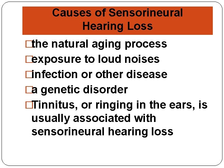 Causes of Sensorineural Hearing Loss �the natural aging process �exposure to loud noises �infection