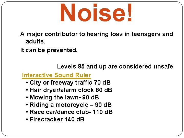 Noise! A major contributor to hearing loss in teenagers and adults. It can be