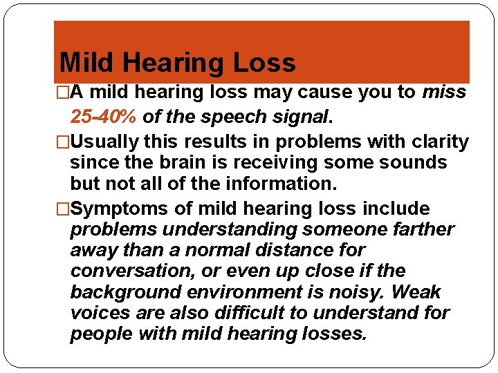 Mild Hearing Loss �A mild hearing loss may cause you to miss 25 -40%