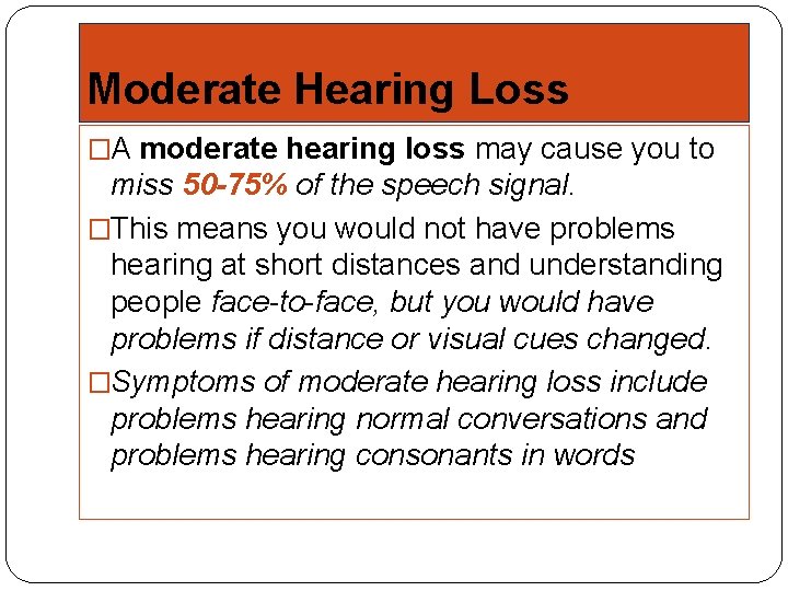 Moderate Hearing Loss �A moderate hearing loss may cause you to miss 50 -75%