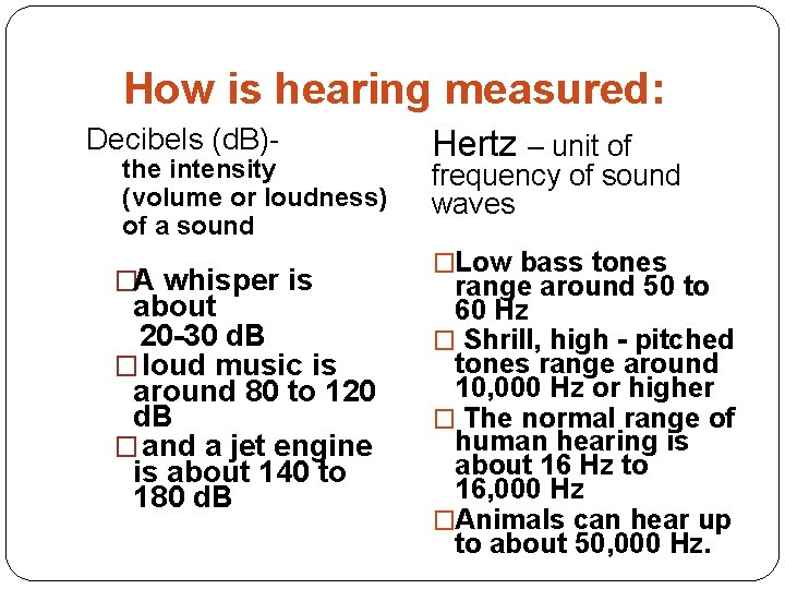 How is hearing measured: Decibels (d. B)- the intensity (volume or loudness) of a