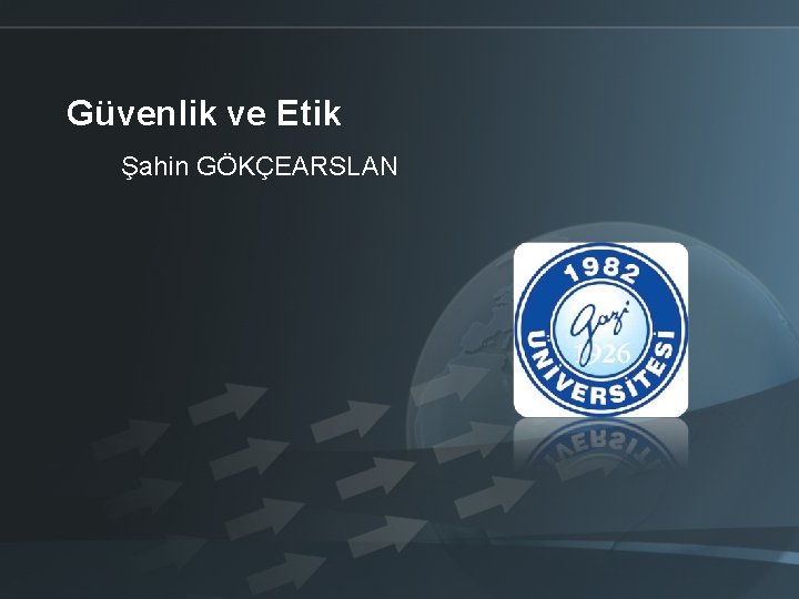 Güvenlik ve Etik Şahin GÖKÇEARSLAN 