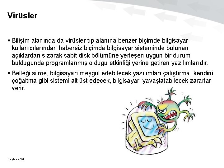 Virüsler Bilişim alanında da virüsler tıp alanına benzer biçimde bilgisayar kullanıcılarından habersiz biçimde bilgisayar