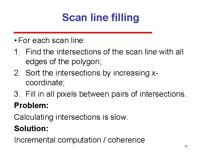 Scan line filling • For each scan line: 1. Find the intersections of the
