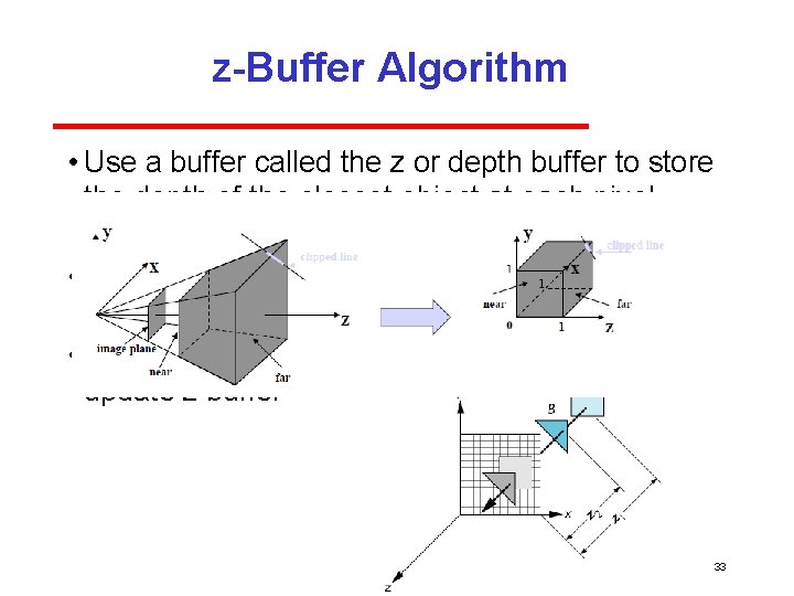 z-Buffer Algorithm • Use a buffer called the z or depth buffer to store
