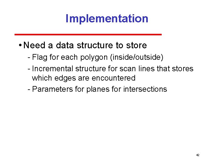 Implementation • Need a data structure to store Flag for each polygon (inside/outside) Incremental