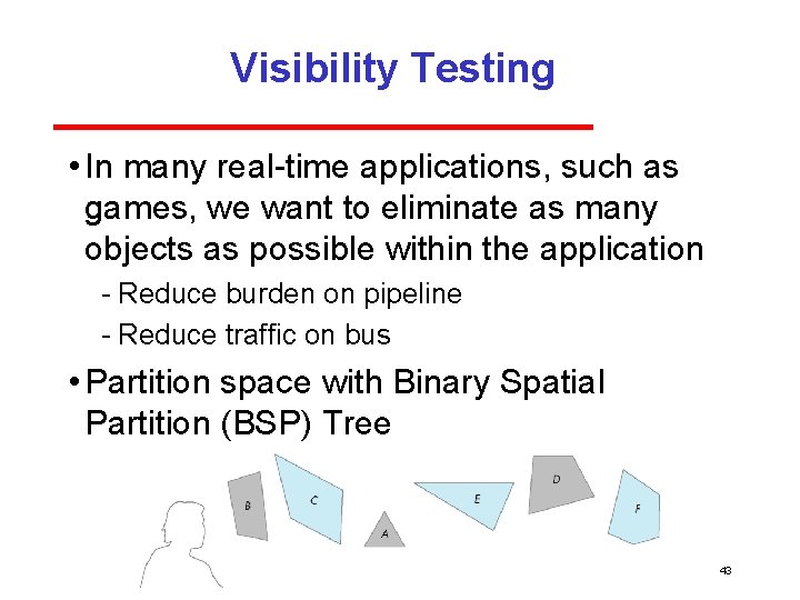 Visibility Testing • In many real time applications, such as games, we want to