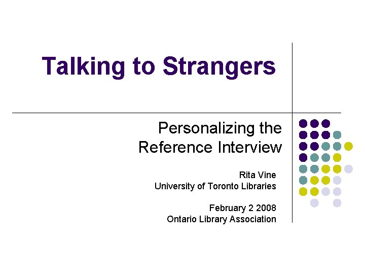 Talking to Strangers Personalizing the Reference Interview Rita Vine University of Toronto Libraries February