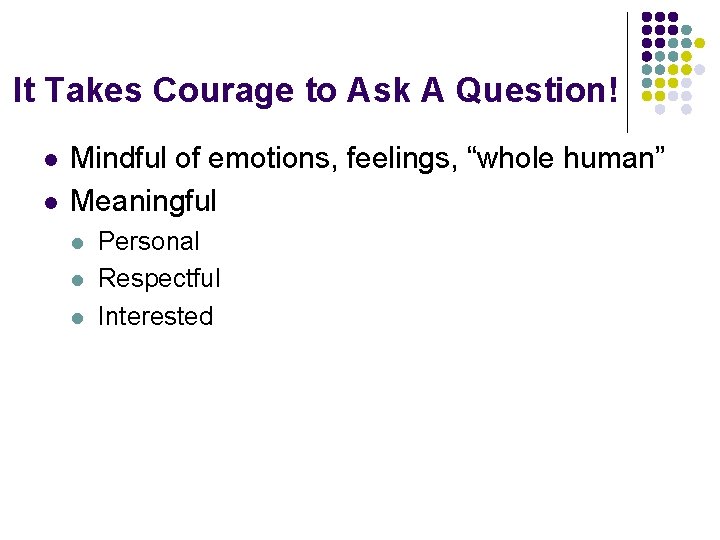 It Takes Courage to Ask A Question! l l Mindful of emotions, feelings, “whole
