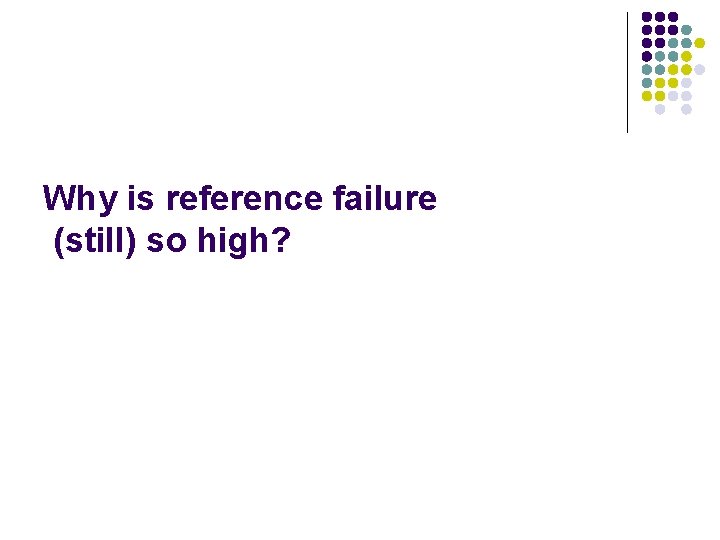 Why is reference failure (still) so high? 