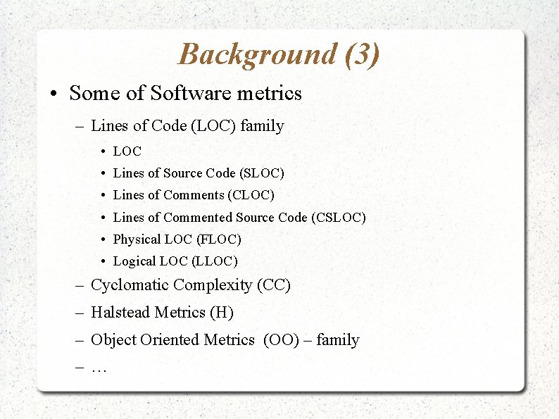 Background (3) • Some of Software metrics – Lines of Code (LOC) family •
