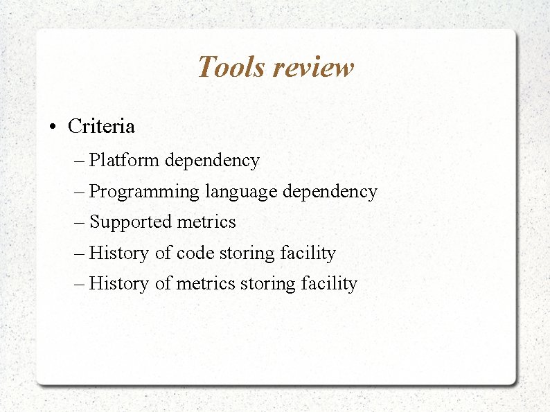 Tools review • Criteria – Platform dependency – Programming language dependency – Supported metrics