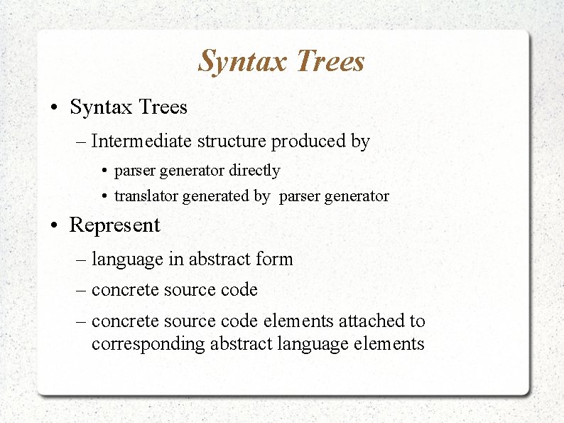 Syntax Trees • Syntax Trees – Intermediate structure produced by • parser generator directly