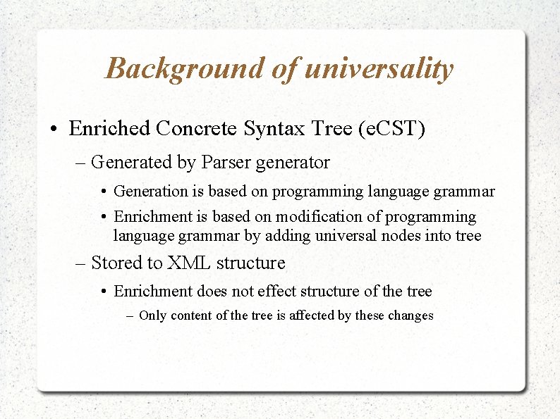 Background of universality • Enriched Concrete Syntax Tree (e. CST) – Generated by Parser