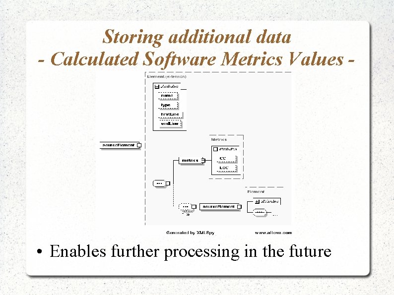 Storing additional data - Calculated Software Metrics Values - • Enables further processing in
