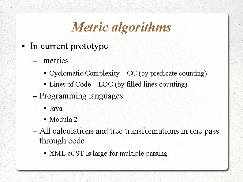 Metric algorithms • In current prototype – metrics • Cyclomatic Complexity – CC (by