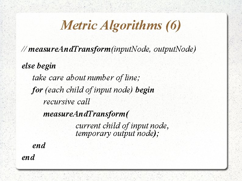 Metric Algorithms (6) // measure. And. Transform(input. Node, output. Node) else begin take care