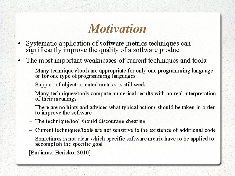 Motivation • Systematic application of software metrics techniques can significantly improve the quality of