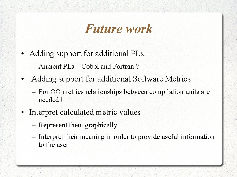 Future work • Adding support for additional PLs – Ancient PLs – Cobol and