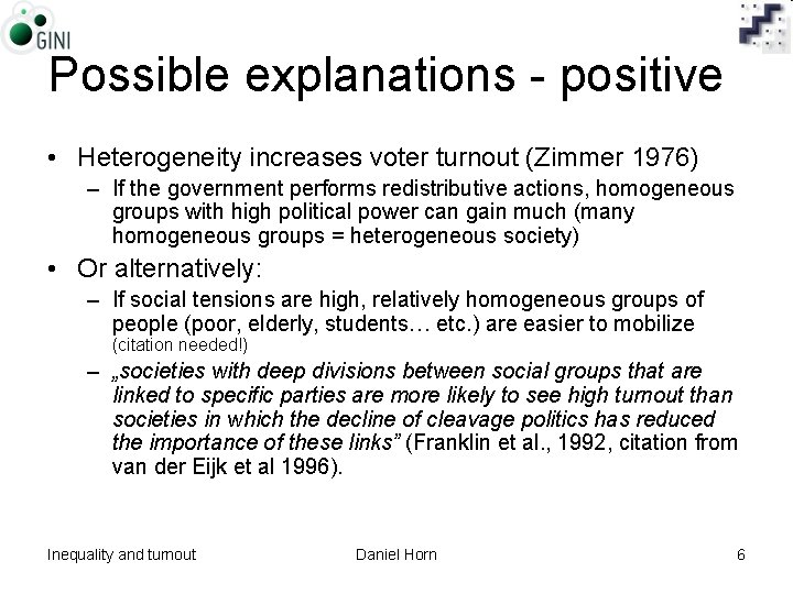 Possible explanations - positive • Heterogeneity increases voter turnout (Zimmer 1976) – If the