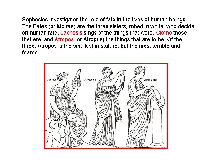 Sophocles investigates the role of fate in the lives of human beings. The Fates