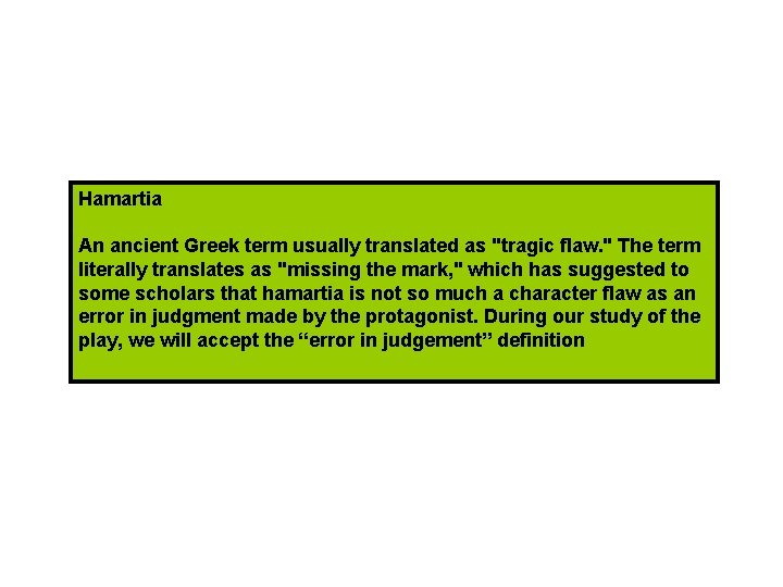 Hamartia An ancient Greek term usually translated as "tragic flaw. " The term literally