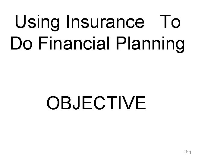 Using Insurance To Do Financial Planning OBJECTIVE 1111 