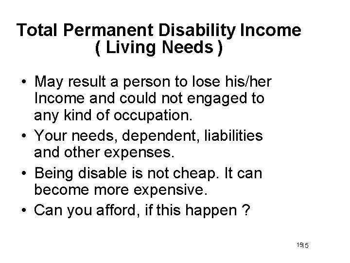 Total Permanent Disability Income ( Living Needs ) • May result a person to
