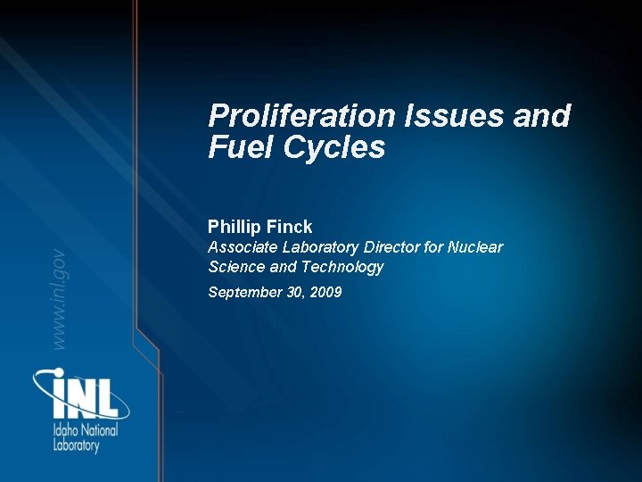 Proliferation Issues and Fuel Cycles Phillip Finck Associate Laboratory Director for Nuclear Science and