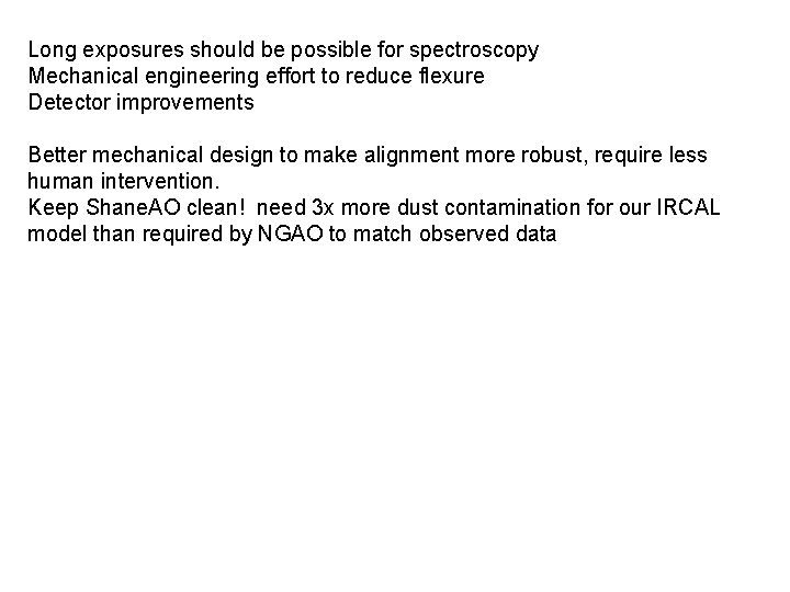 Long exposures should be possible for spectroscopy Mechanical engineering effort to reduce flexure Detector Long exposures should be possible for spectroscopy Mechanical engineering effort to reduce flexure Detector